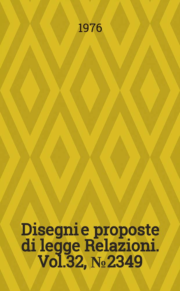 Disegni e proposte di legge Relazioni. Vol.32, №2349