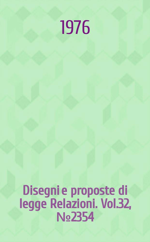 Disegni e proposte di legge Relazioni. Vol.32, №2354
