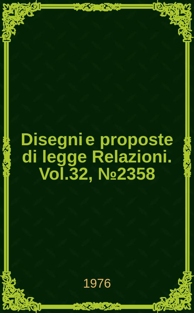 Disegni e proposte di legge Relazioni. Vol.32, №2358