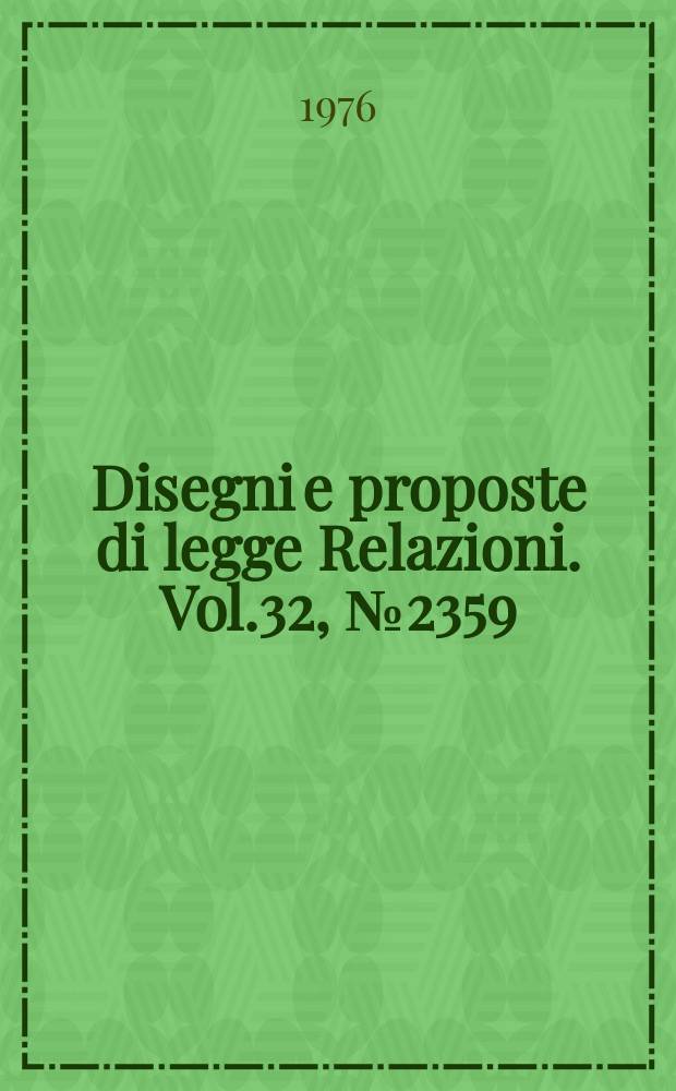 Disegni e proposte di legge Relazioni. Vol.32, №2359