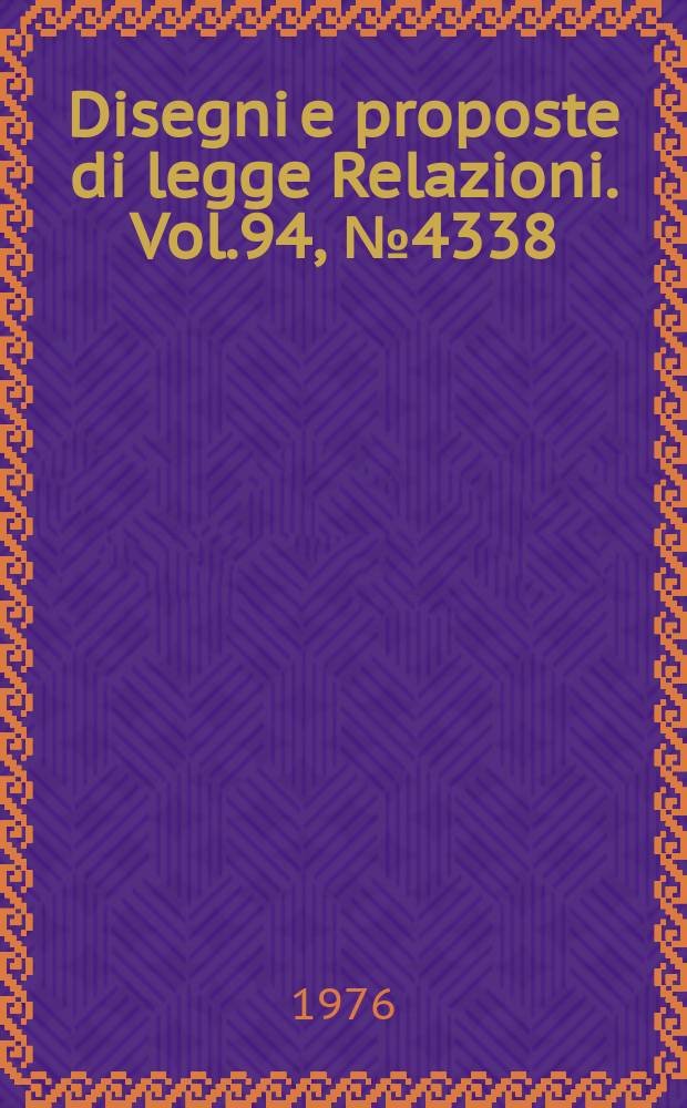 Disegni e proposte di legge Relazioni. Vol.94, №4338