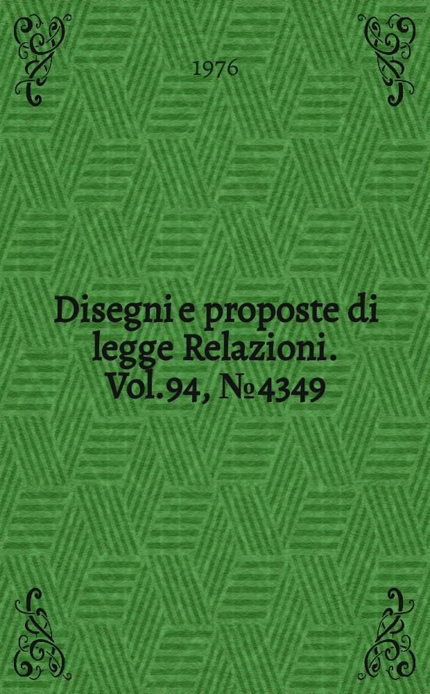 Disegni e proposte di legge Relazioni. Vol.94, №4349