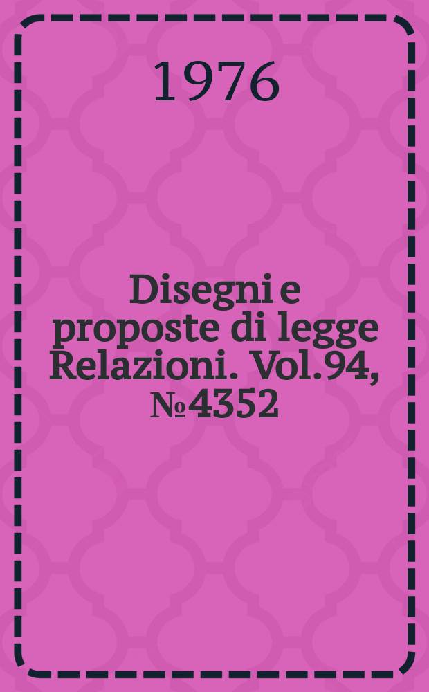 Disegni e proposte di legge Relazioni. Vol.94, №4352