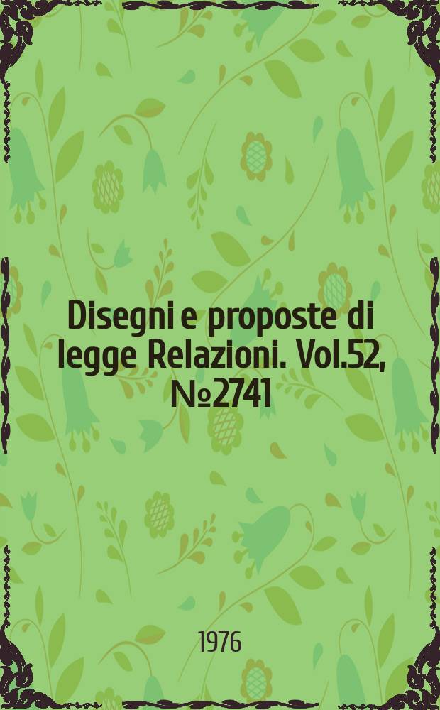Disegni e proposte di legge Relazioni. Vol.52, №2741