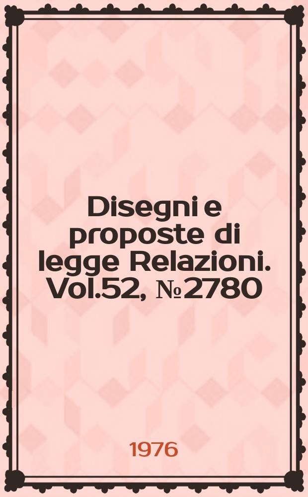 Disegni e proposte di legge Relazioni. Vol.52, №2780