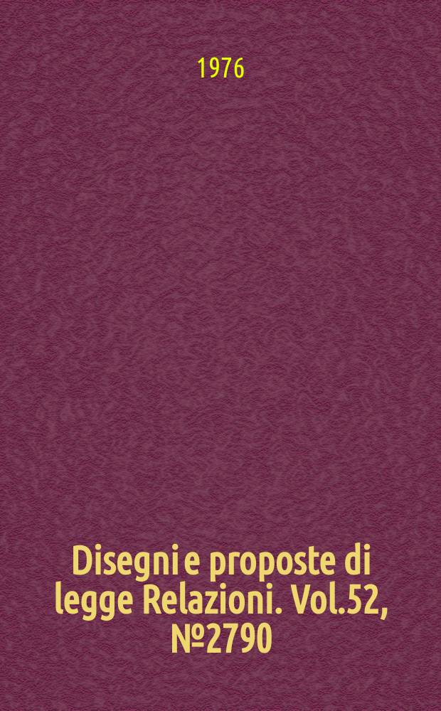 Disegni e proposte di legge Relazioni. Vol.52, №2790
