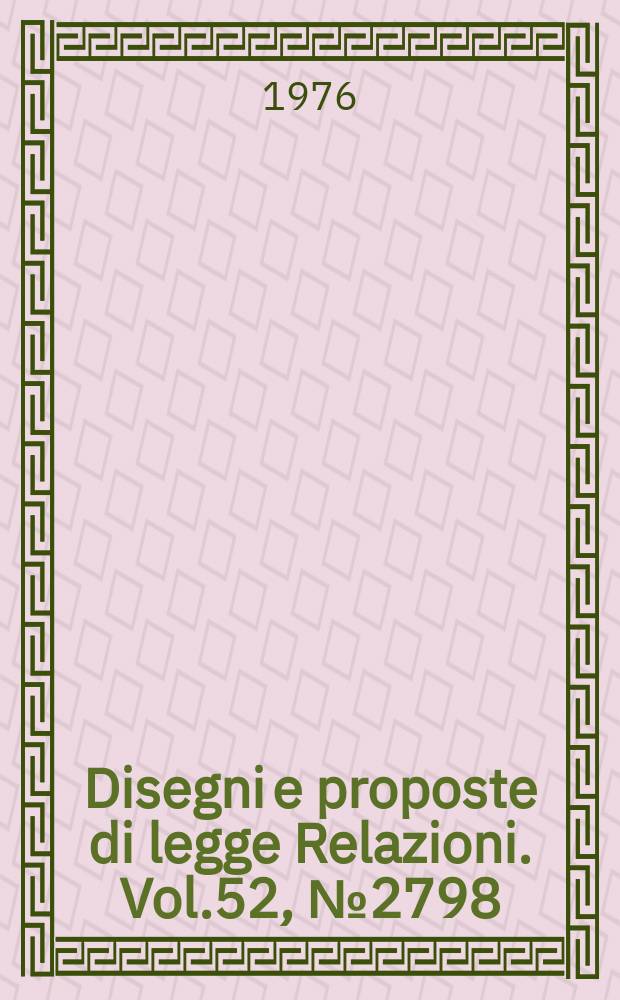 Disegni e proposte di legge Relazioni. Vol.52, №2798