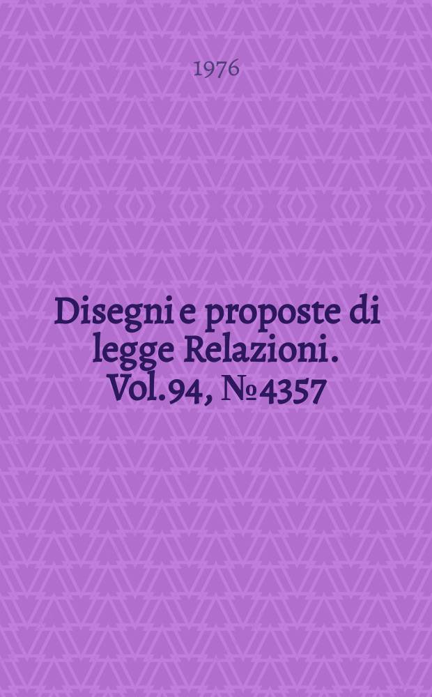 Disegni e proposte di legge Relazioni. Vol.94, №4357