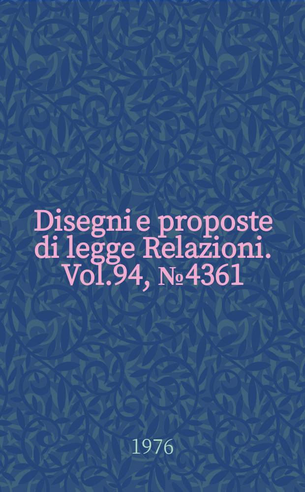 Disegni e proposte di legge Relazioni. Vol.94, №4361