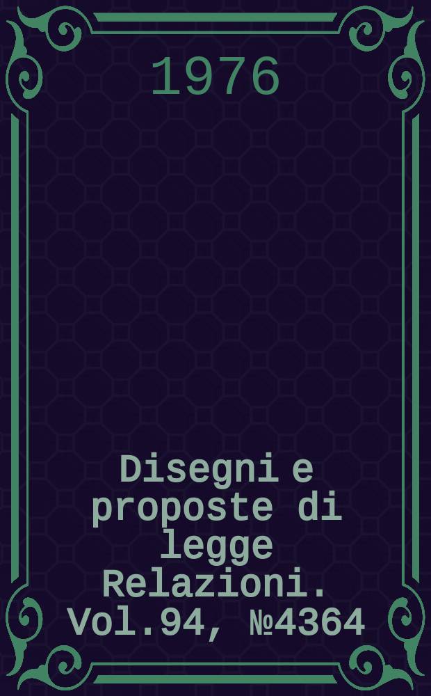 Disegni e proposte di legge Relazioni. Vol.94, №4364