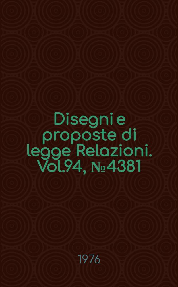 Disegni e proposte di legge Relazioni. Vol.94, №4381