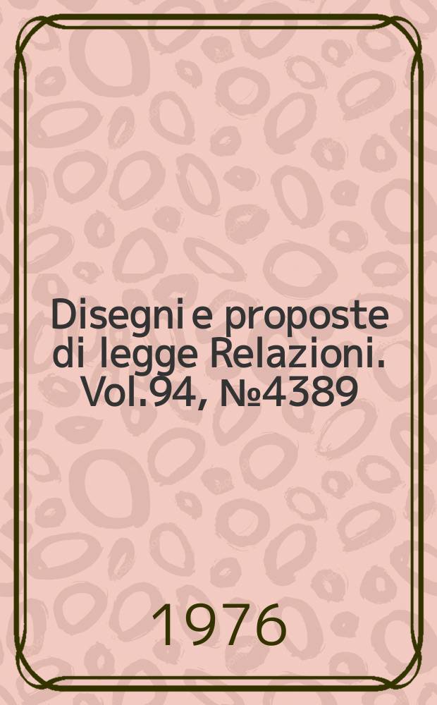 Disegni e proposte di legge Relazioni. Vol.94, №4389