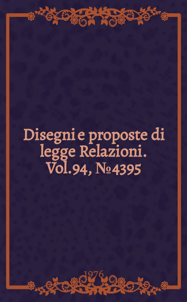 Disegni e proposte di legge Relazioni. Vol.94, №4395
