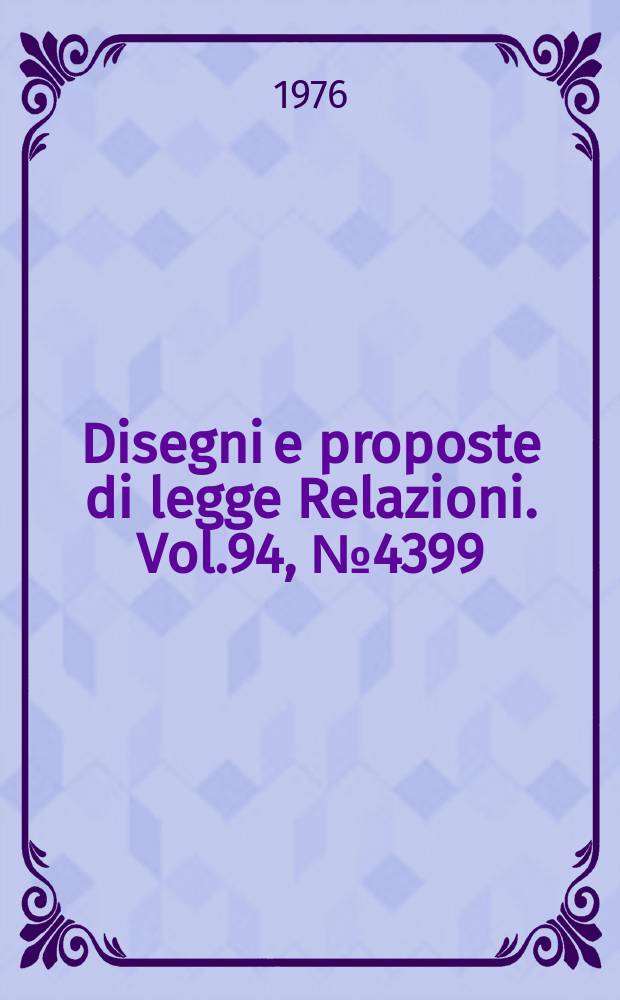 Disegni e proposte di legge Relazioni. Vol.94, №4399