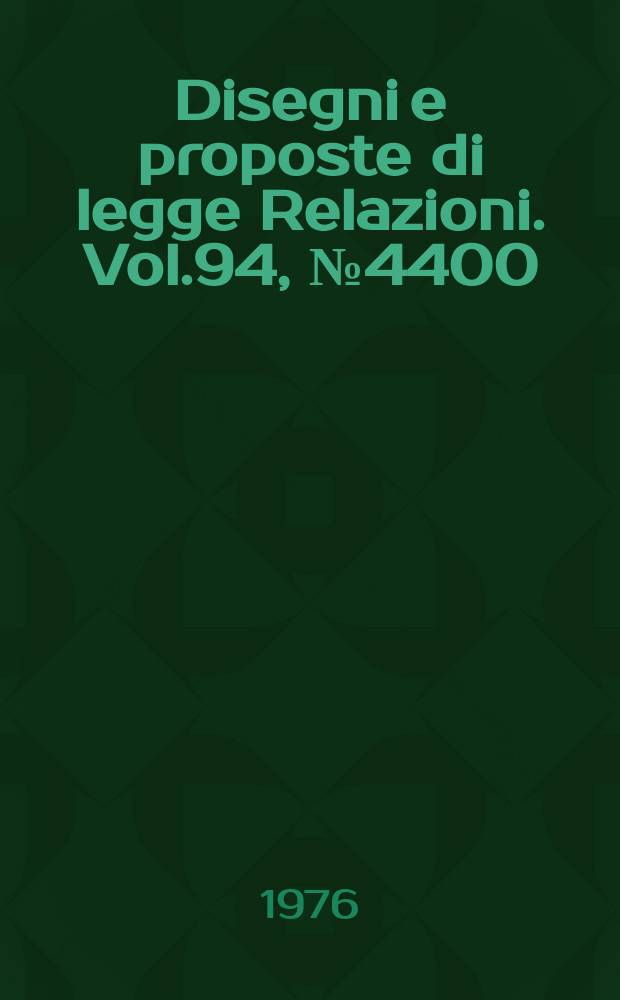 Disegni e proposte di legge Relazioni. Vol.94, №4400