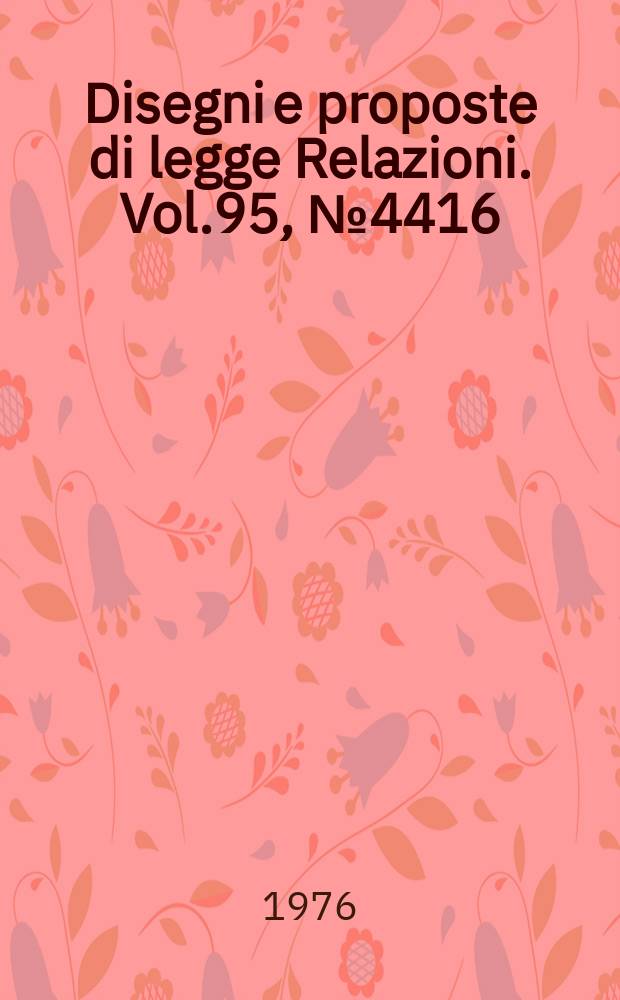 Disegni e proposte di legge Relazioni. Vol.95, №4416