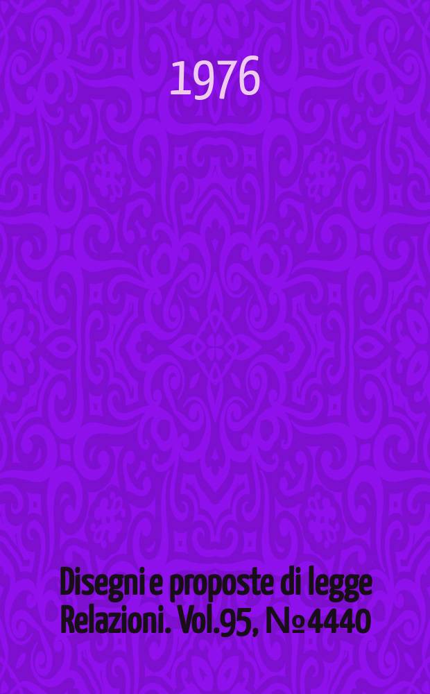 Disegni e proposte di legge Relazioni. Vol.95, №4440
