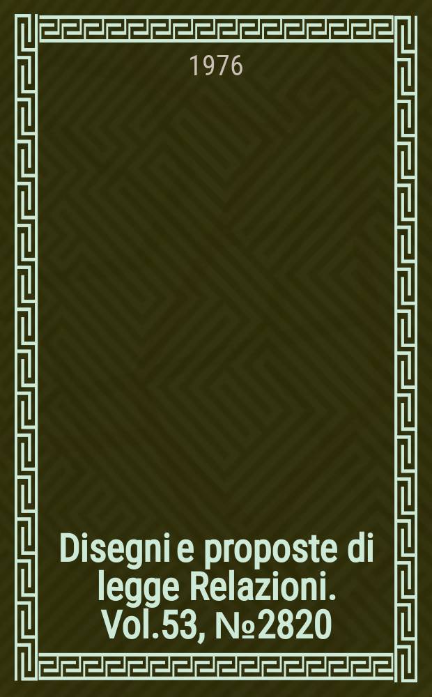 Disegni e proposte di legge Relazioni. Vol.53, №2820
