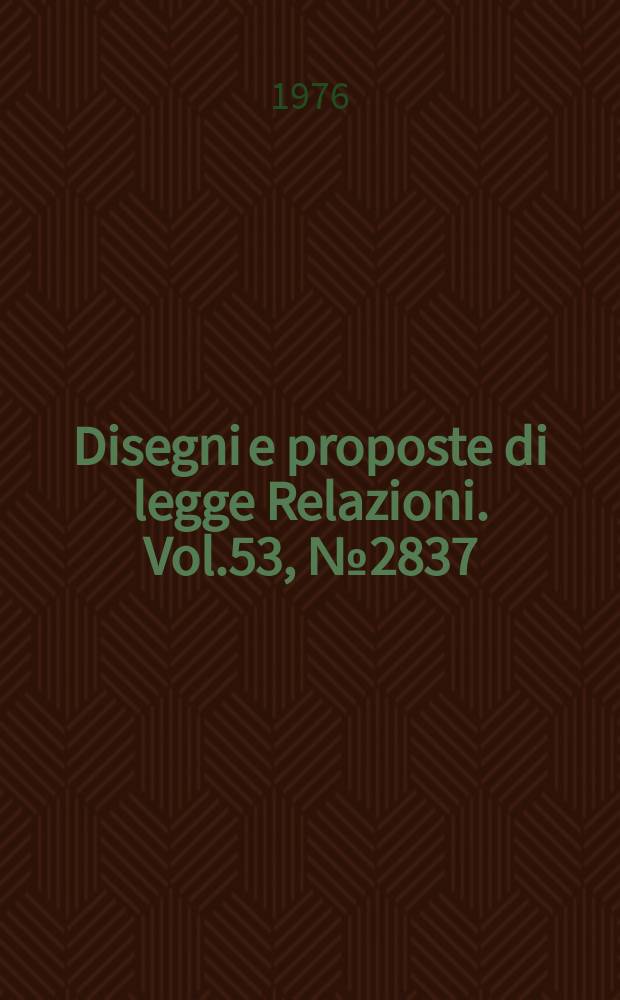 Disegni e proposte di legge Relazioni. Vol.53, №2837