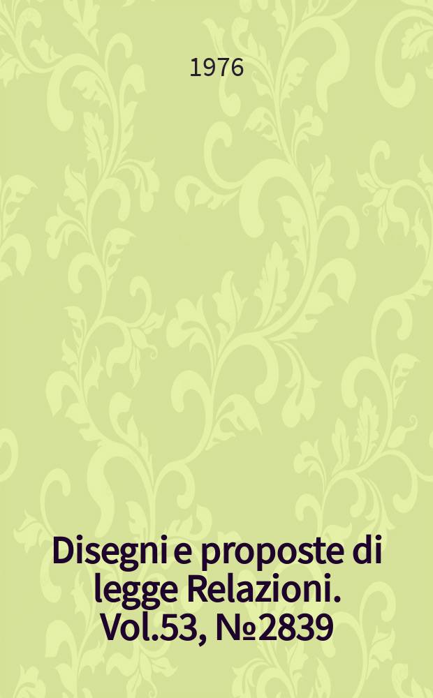 Disegni e proposte di legge Relazioni. Vol.53, №2839
