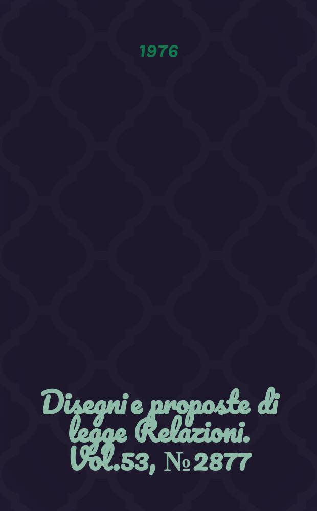 Disegni e proposte di legge Relazioni. Vol.53, №2877