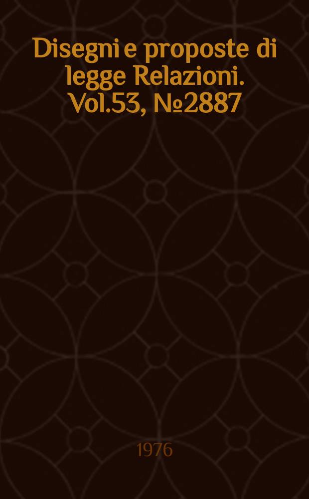 Disegni e proposte di legge Relazioni. Vol.53, №2887