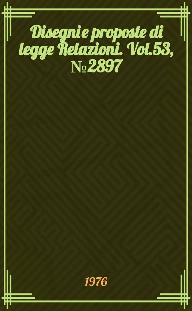 Disegni e proposte di legge Relazioni. Vol.53, №2897