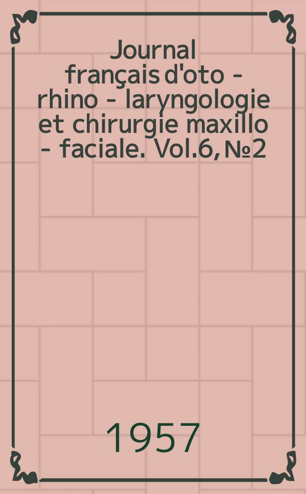 Journal français d'oto - rhino - laryngologie et chirurgie maxillo - faciale. Vol.6, №2 : (Mémoirs de la Clinique O.R.L. et maxillo - faciale de l' Université de Montpellier )