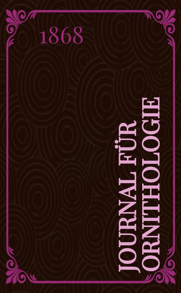 Journal für Ornithologie : Ein Centralorgan für die gesammte Ornithologie Zugleich Organ der Deutschen Ornithologen - Gesselschaft. Jg.16 1868, Bd.1, H.3(93)