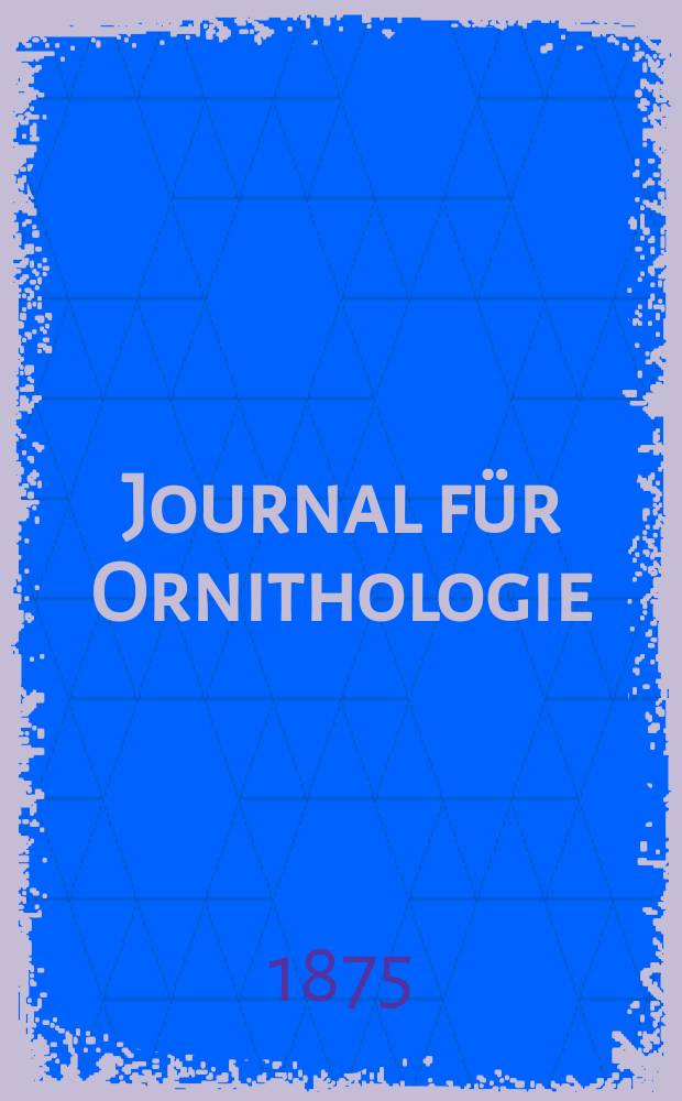 Journal für Ornithologie : Ein Centralorgan für die gesammte Ornithologie Zugleich Organ der Deutschen Ornithologen - Gesselschaft. Jg.23 1875, Bd.3, H.1(129)