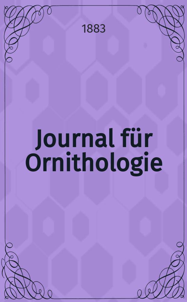 Journal für Ornithologie : Ein Centralorgan für die gesammte Ornithologie Zugleich Organ der Deutschen Ornithologen - Gesselschaft. Jg.31 1883, Bd.11, H.2(162)