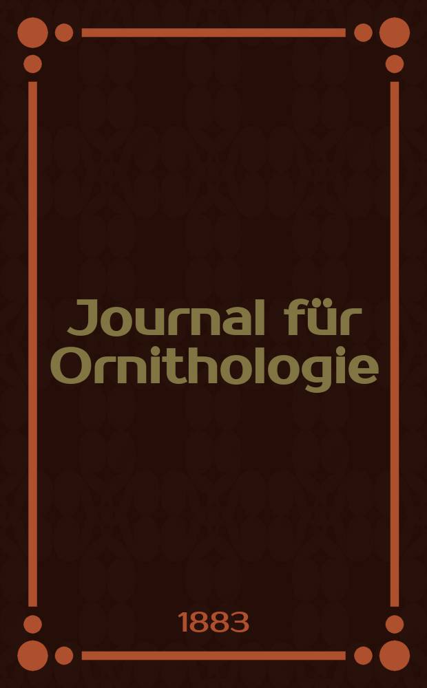 Journal für Ornithologie : Ein Centralorgan für die gesammte Ornithologie Zugleich Organ der Deutschen Ornithologen - Gesselschaft. Jg.31 1883, Bd.11, H.3(163)