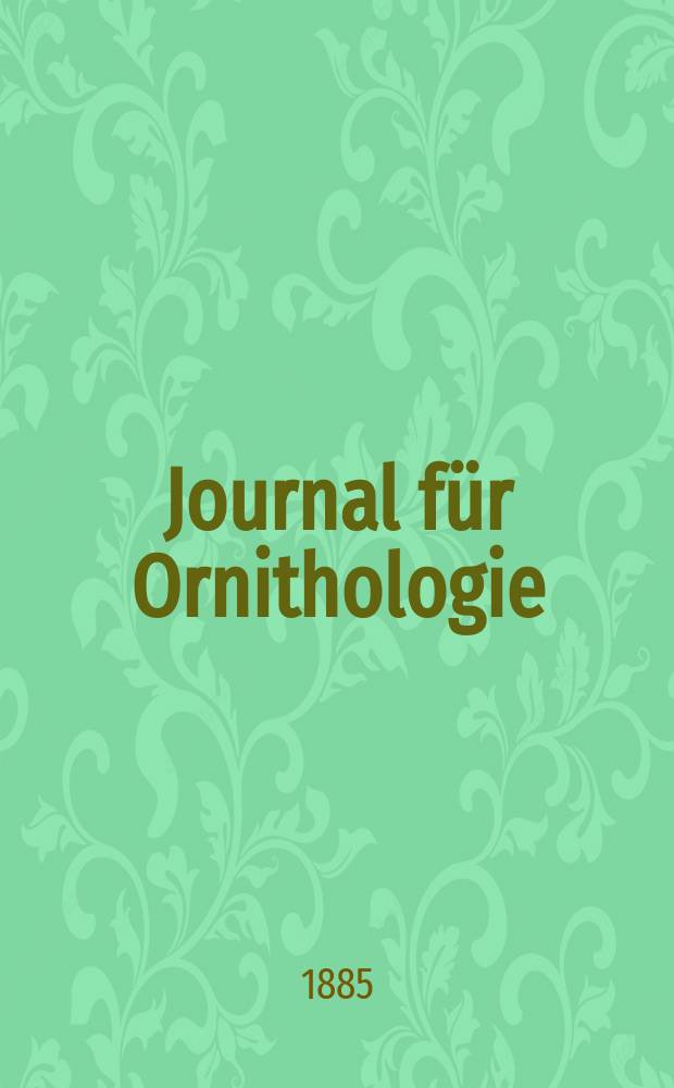 Journal für Ornithologie : Ein Centralorgan für die gesammte Ornithologie Zugleich Organ der Deutschen Ornithologen - Gesselschaft. Jg.33 1885, Bd.13, H.3(171)