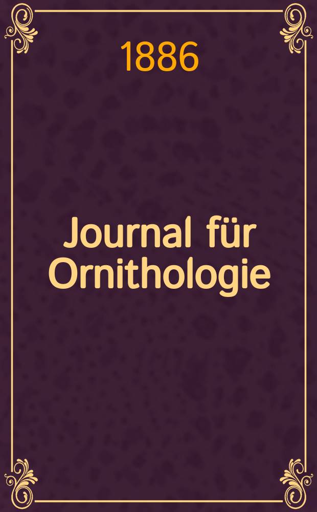Journal für Ornithologie : Ein Centralorgan für die gesammte Ornithologie Zugleich Organ der Deutschen Ornithologen - Gesselschaft. Jg.34 1886, Bd.14, H.2(174)