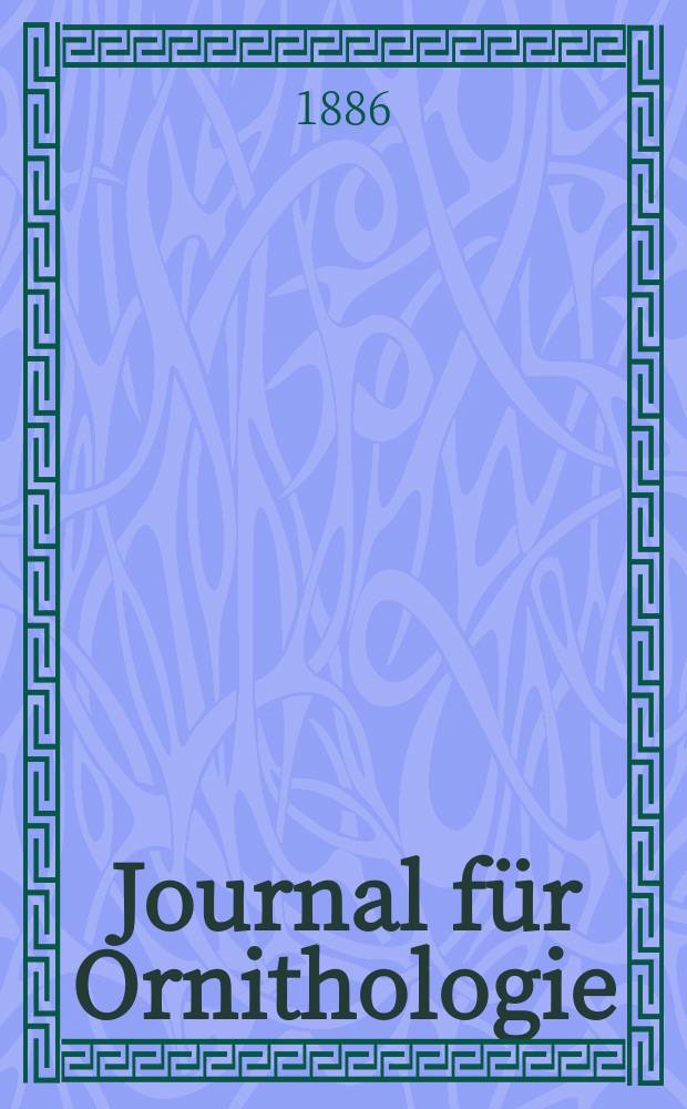 Journal für Ornithologie : Ein Centralorgan für die gesammte Ornithologie Zugleich Organ der Deutschen Ornithologen - Gesselschaft. Jg.34 1886, Bd.14, H.3(175)