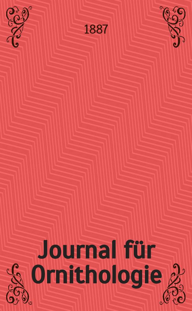 Journal für Ornithologie : Ein Centralorgan für die gesammte Ornithologie Zugleich Organ der Deutschen Ornithologen - Gesselschaft. Jg.35 1887, Bd.15, H.1(177)