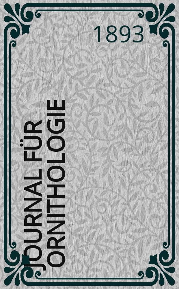 Journal für Ornithologie : Ein Centralorgan für die gesammte Ornithologie Zugleich Organ der Deutschen Ornithologen - Gesselschaft. Jg.41 1893, Bd.21, H.2(202)