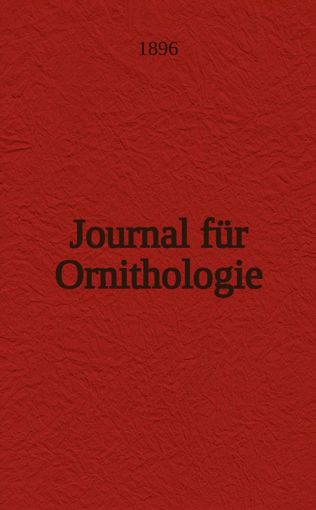 Journal für Ornithologie : Ein Centralorgan für die gesammte Ornithologie Zugleich Organ der Deutschen Ornithologen - Gesselschaft. Jg.44 1896, Bd.3, H.2