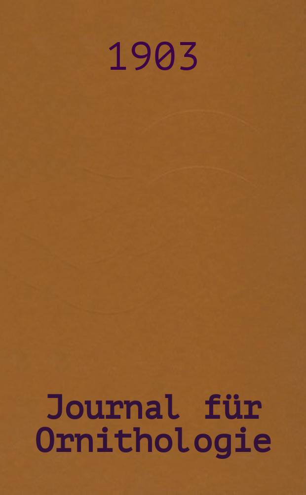 Journal für Ornithologie : Ein Centralorgan für die gesammte Ornithologie Zugleich Organ der Deutschen Ornithologen - Gesselschaft. Jg.51 1903, Bd.10, H.2