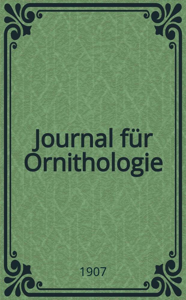 Journal f&uuml;r Ornithologie : Ein Centralorgan f&uuml;r die gesammte Ornithologie Zugleich Organ der Deutschen Ornithologen - Gesselschaft. Jg.55 1907, H.1