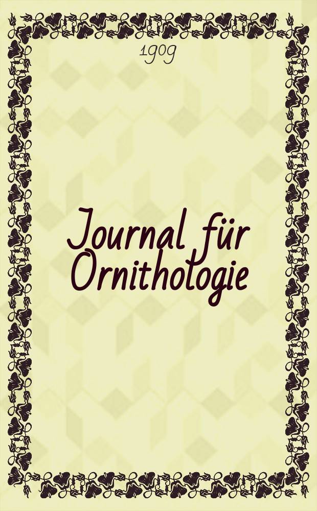 Journal für Ornithologie : Ein Centralorgan für die gesammte Ornithologie Zugleich Organ der Deutschen Ornithologen - Gesselschaft. Jg.57 1909, H.2