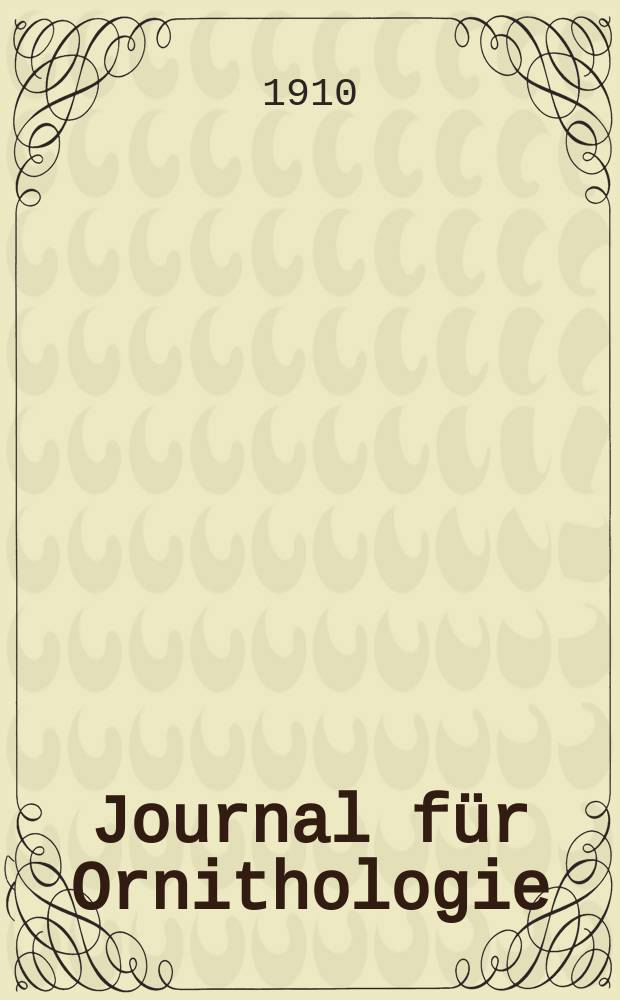 Journal f&uuml;r Ornithologie : Ein Centralorgan f&uuml;r die gesammte Ornithologie Zugleich Organ der Deutschen Ornithologen - Gesselschaft. Jg.58 1910, H.2