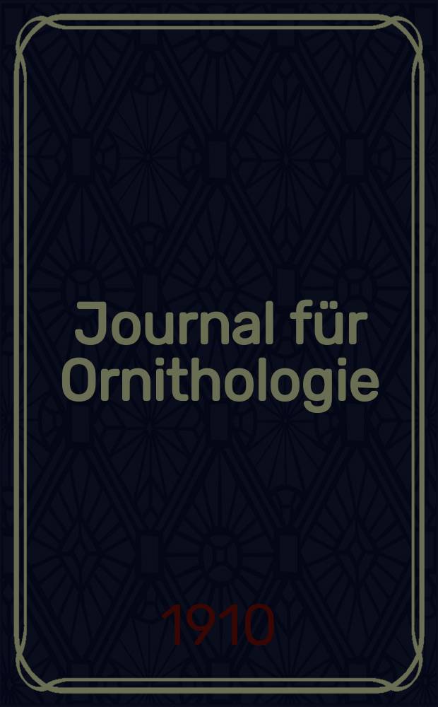 Journal für Ornithologie : Ein Centralorgan für die gesammte Ornithologie Zugleich Organ der Deutschen Ornithologen - Gesselschaft. Jg.58 1910, H.4