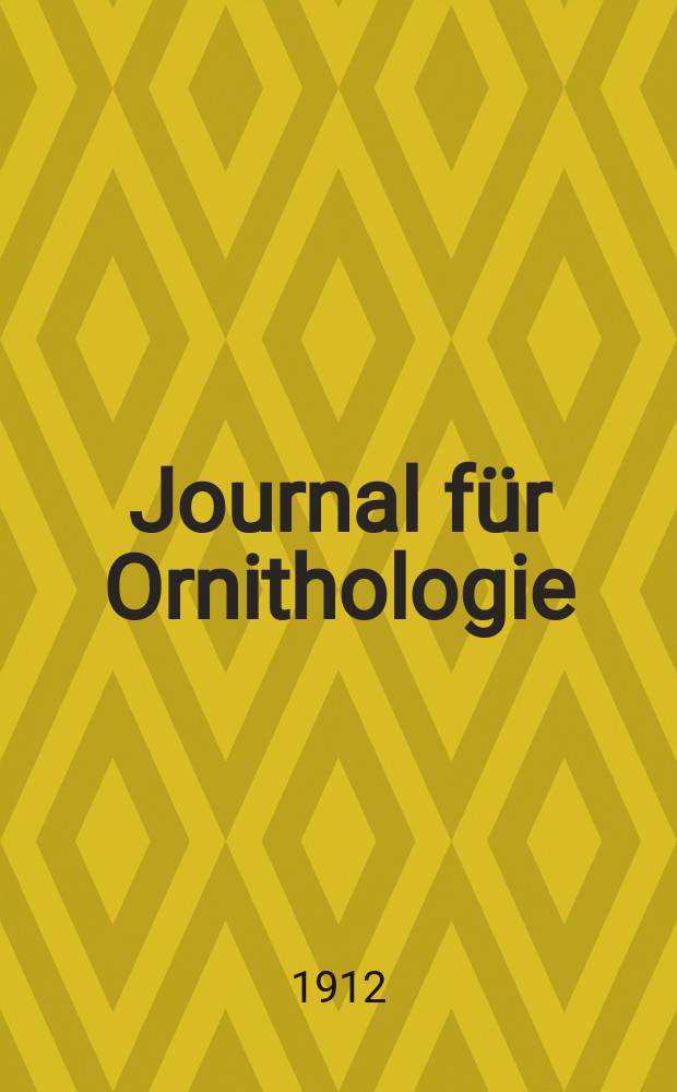 Journal für Ornithologie : Ein Centralorgan für die gesammte Ornithologie Zugleich Organ der Deutschen Ornithologen - Gesselschaft. Jg.60 1912, H.2