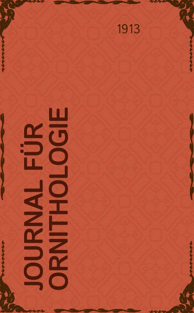 Journal für Ornithologie : Ein Centralorgan für die gesammte Ornithologie Zugleich Organ der Deutschen Ornithologen - Gesselschaft. Jg.61 1913, H.4