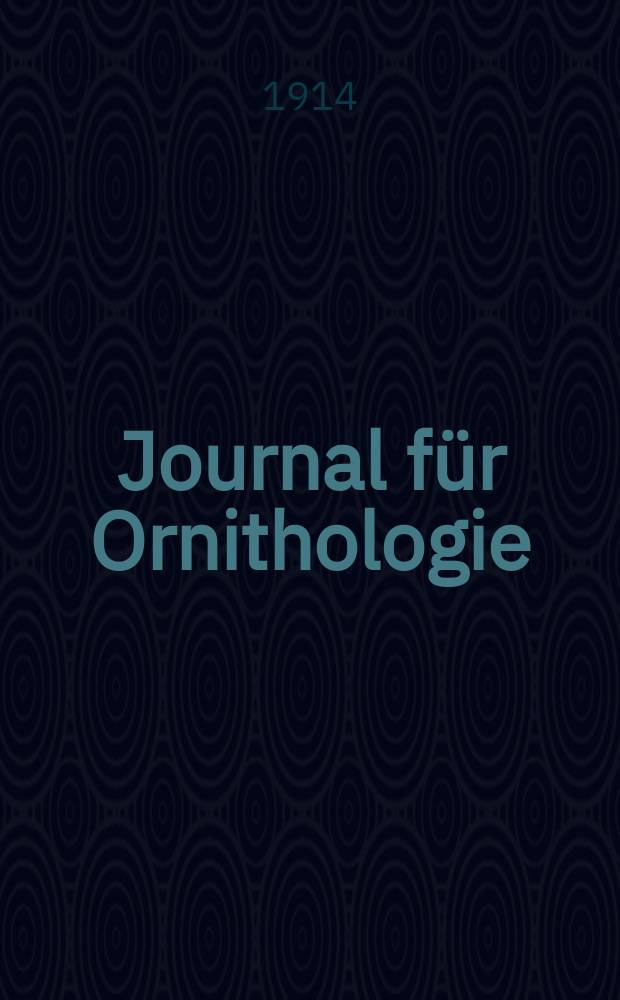 Journal für Ornithologie : Ein Centralorgan für die gesammte Ornithologie Zugleich Organ der Deutschen Ornithologen - Gesselschaft. Jg.62 1914, H.2