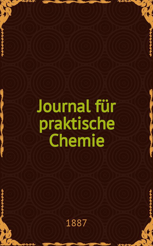 Journal f&uuml;r praktische Chemie : Gegr&uuml;ndet 1828. Bd.35(143)