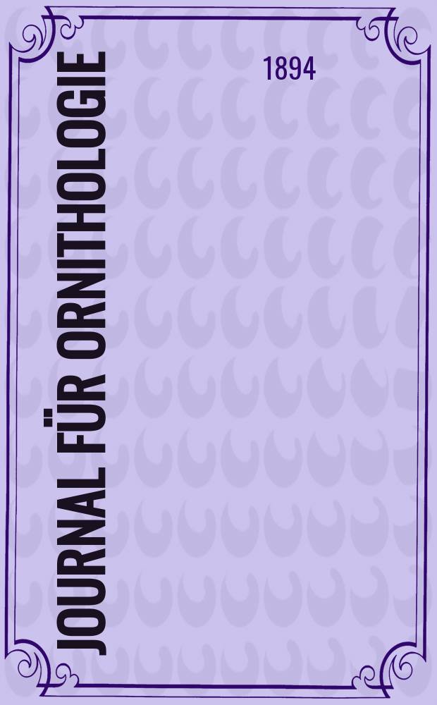 Journal für Ornithologie : Ein Centralorgan für die gesammte Ornithologie Zugleich Organ der Deutschen Ornithologen - Gesselschaft. Journal für Ornithologie