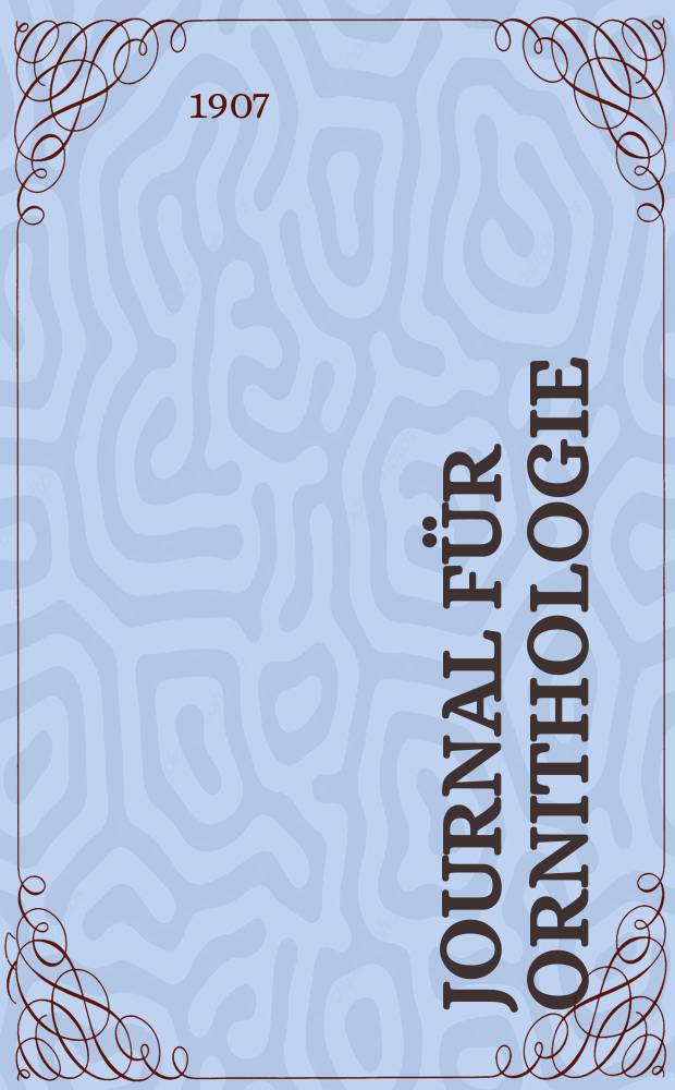 Journal für Ornithologie : Ein Centralorgan für die gesammte Ornithologie Zugleich Organ der Deutschen Ornithologen - Gesselschaft. Jg.55 1907, H.4