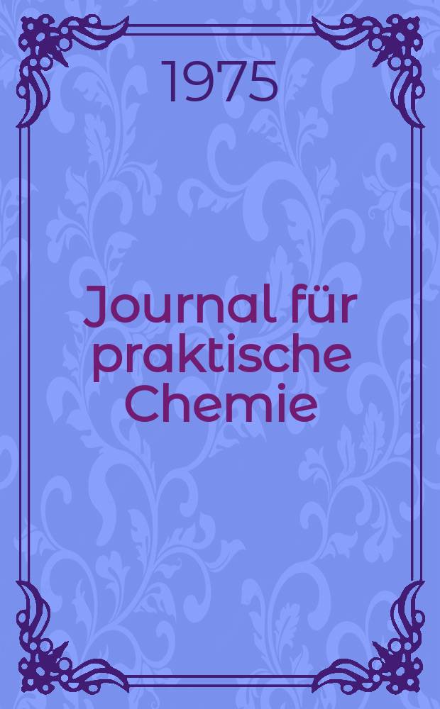 Journal f&uuml;r praktische Chemie : Gegr&uuml;ndet 1828. Bd.317, H.6